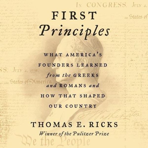 Cover Art for 9781799944744, First Principles: What Americas Founders Learned from the Greeks and Romans and How That Shaped Our Country by Thomas E. Ricks