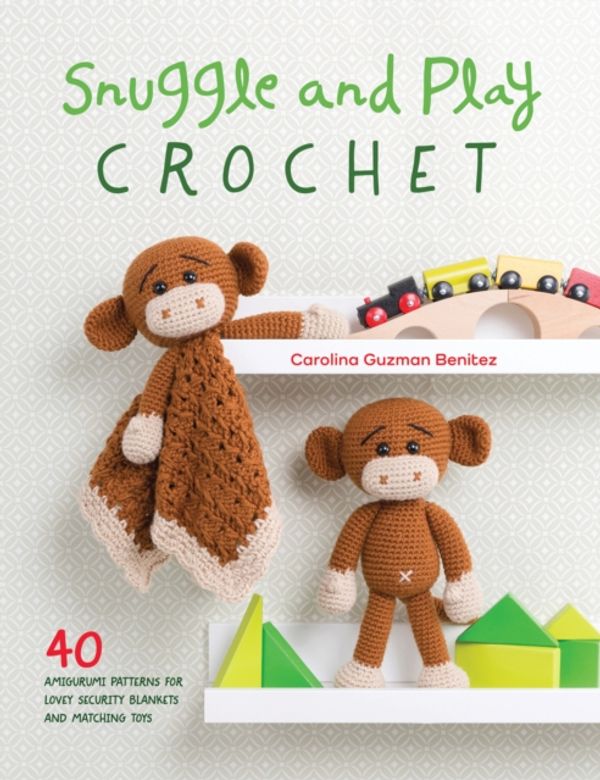 Cover Art for 9781446306659, Snuggle and Play Crochet: 40 amigurumi patterns for security blankets and matching toys by Carolina Guzman Benitez