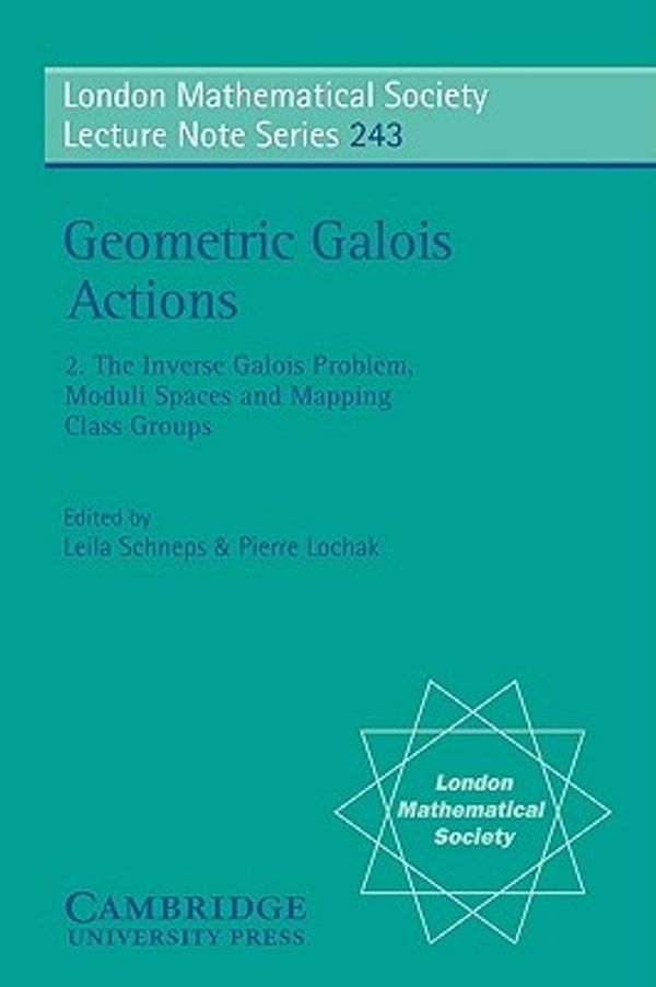 Cover Art for 9780521596411, Geometric Galois Actions: Volume 2, The Inverse Galois Problem, Moduli Spaces and Mapping Class Groups: v. 2: Inverse Galois Problem, Moduli Spaces and Mapping Class Groups (London Mathematical Society Lecture Note Series) by Leila Schneps