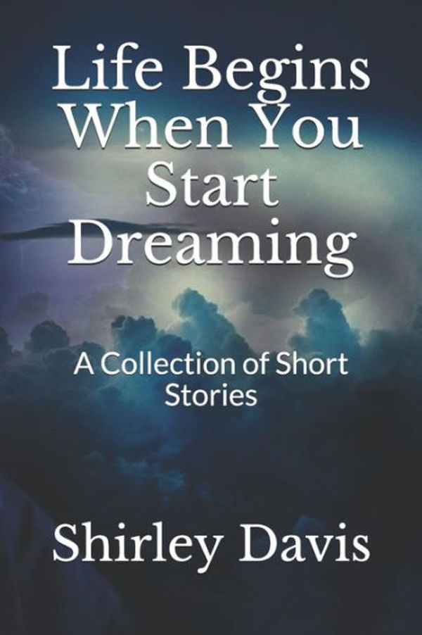 Cover Art for 9781532933622, Life Begins When You Start Dreaming: A Collection of Short Stories: Volume 1 (ONe) by Shirley J. Davis