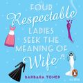 Cover Art for 9781760891183, Four Respectable Ladies Seek the Meaning of Wife by Barbara Toner