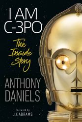 Cover Art for 9781465486103, I am C-3PO: The Inside Story by Anthony Daniels