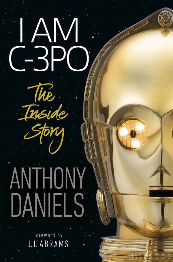 Cover Art for 9781465486103, I am C-3PO: The Inside Story by Anthony Daniels