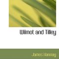 Cover Art for 9780559627644, Wilmot and Tilley by James Hannay