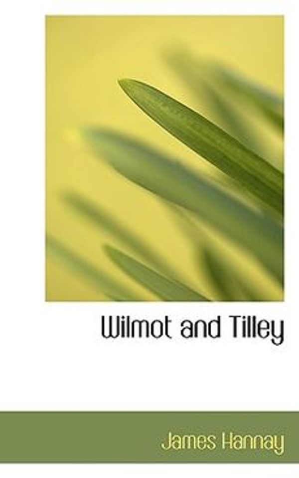 Cover Art for 9780559627644, Wilmot and Tilley by James Hannay