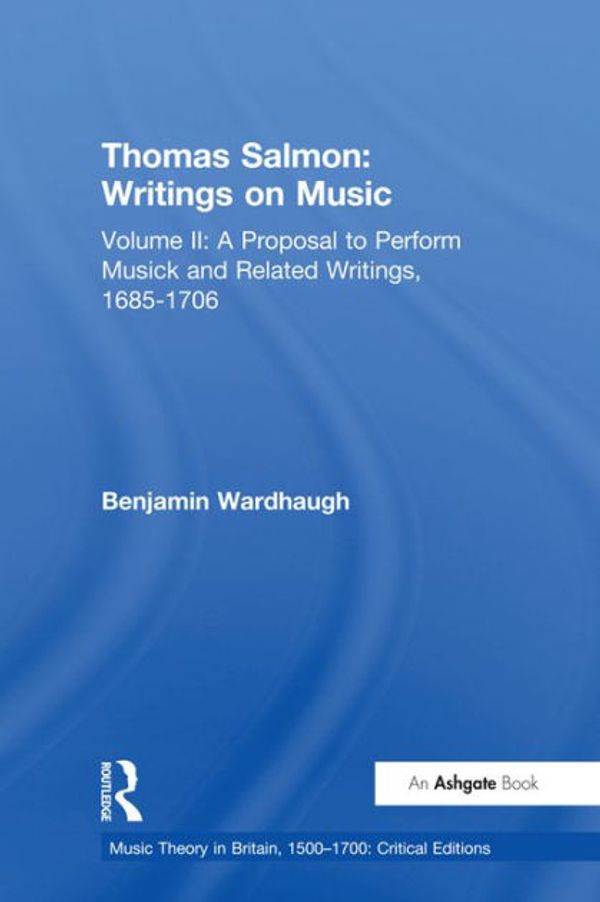 Cover Art for 9781351539197, Thomas Salmon: Writings on Music: Volume II: A Proposal to Perform Musick and Related Writings, 1685-1706 by Benjamin Wardhaugh
