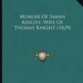 Cover Art for 9781166274184, Memoir of Sarah Knight, Wife of Thomas Knight (1829) by Jesup Knight