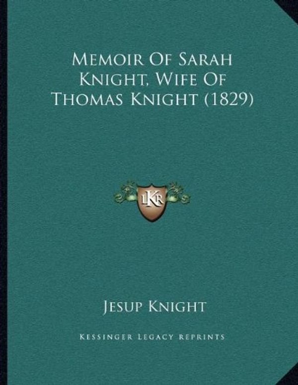 Cover Art for 9781166274184, Memoir of Sarah Knight, Wife of Thomas Knight (1829) by Jesup Knight