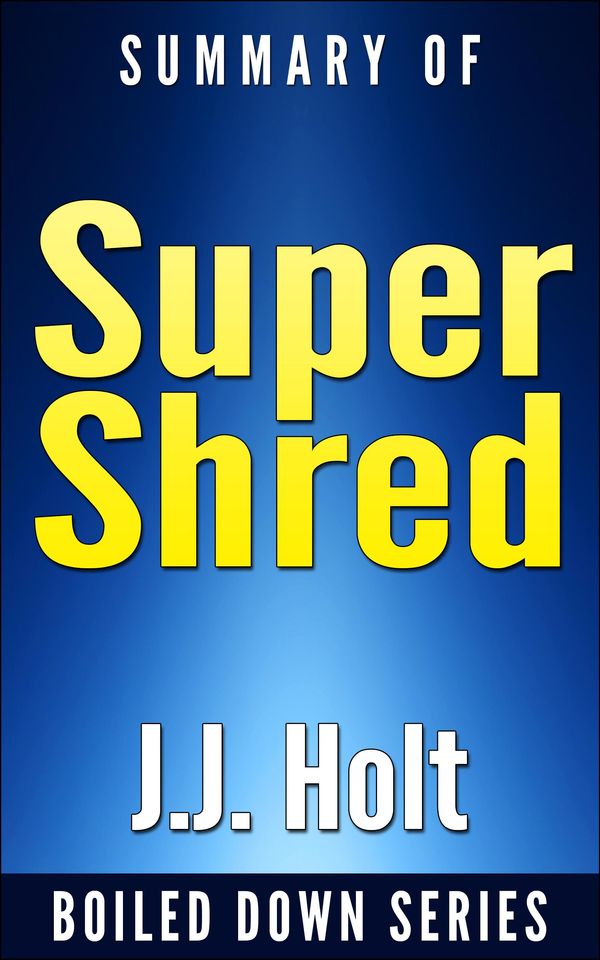 Cover Art for 9781311821522, Super Shred: The Big Results Diet: 4 Weeks 20 Pounds Lose It Faster! By Ian K. Smith. Summarized by J.J. Holt
