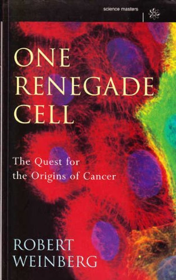 Cover Art for B008MIN5I6, One Renegade Cell: The Quest for the Origins of Cancer by Robert A. Weinberg