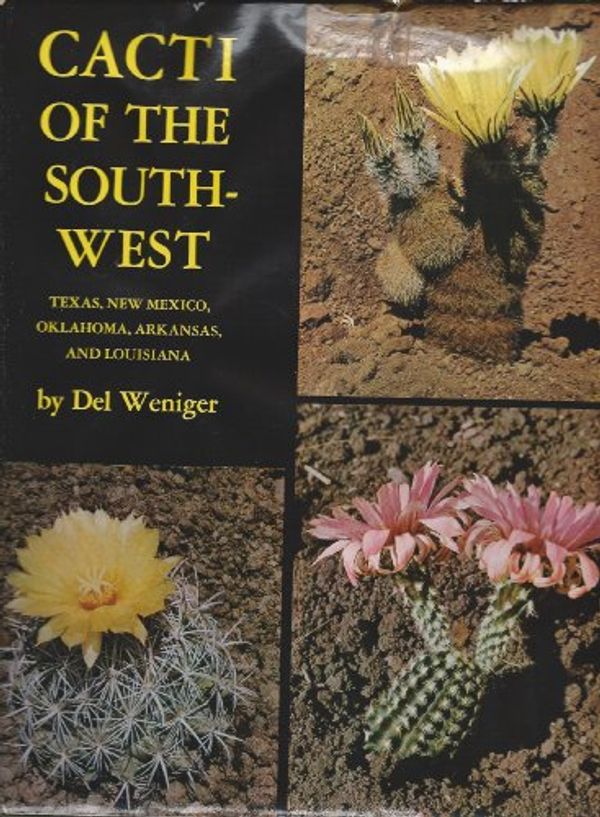 Cover Art for 9780292700000, Cacti of the Southwest: Texas, New Mexico, Oklahoma, Louisiana and Arkansas by Del Weniger