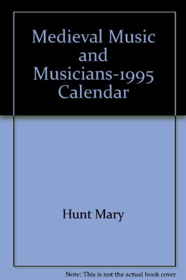 Cover Art for 9781566409100, Medieval Music and Musicians-1995 Calendar by Mary Hunt