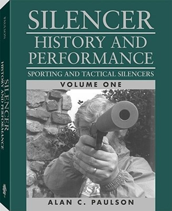 Cover Art for 9780873649094, Silencer:  History and Performance, Volume 1:  Sporting and Tactical Silencers by Alan C. Paulson