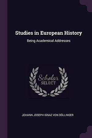 Cover Art for 9781377780429, Studies in European History: Being Academical Addresses by Johann Joseph Ignaz Von Dollinger