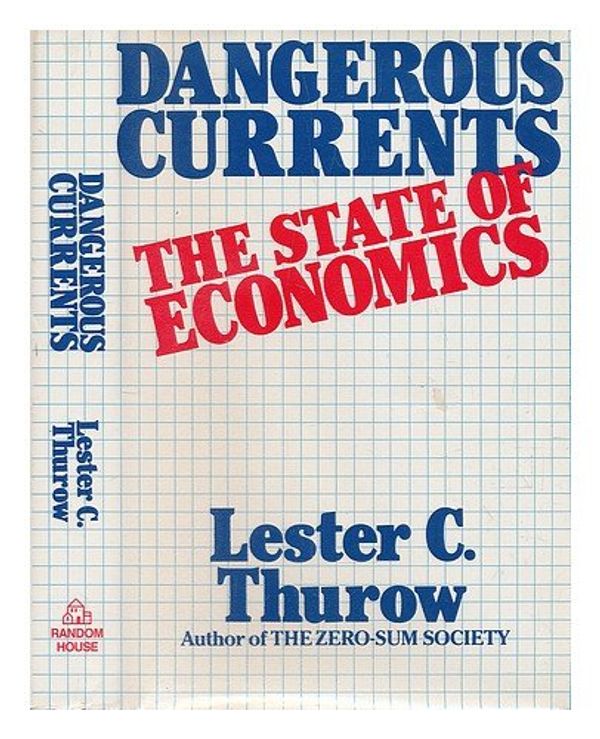 Cover Art for 9780394531502, Dangerous Currents: The State of Economics by Lester C. Thurow