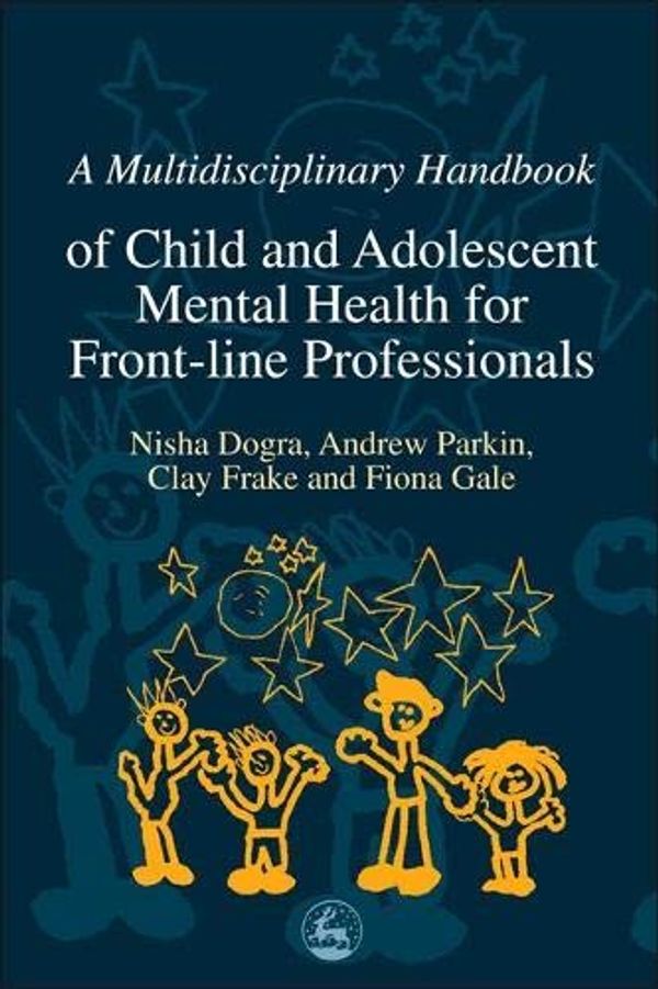 Cover Art for 9781853029295, A Multidisciplinary Handbook of Child and Adolescent Mental Health for Front-line Professionals by Andrew Parkin, Fiona Gale, Clay Frake, Nisha Dogra