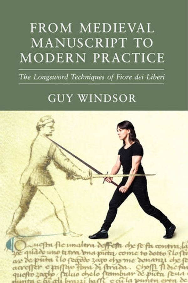 Cover Art for 9789527157565, From Medieval Manuscript to Modern Practice: The Longsword Techniques of Fiore dei Liberi by Guy Windsor