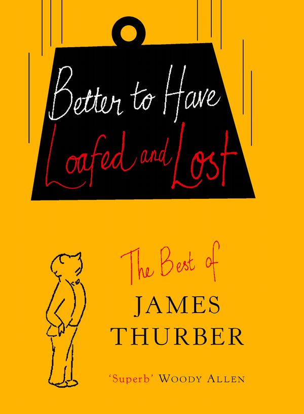 Cover Art for 9780091885649, Better To Have Loafed And Lost: The Best of James Thurber by James Thurber