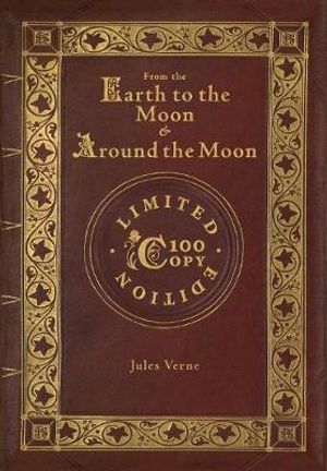 Cover Art for 9781772265682, From the Earth to the Moon and Around the Moon (100 Copy Limited Edition) by Jules Verne