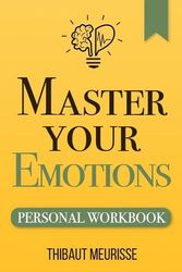 Cover Art for 9781708315955, Master Your Emotions: A Practical Guide to Overcome Negativity and Better Manage Your Feelings (Personal Workbook) by Thibaut Meurisse