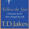 Cover Art for 9781594150449, Follow the Star: Christmas Stories That Changed My Life (Christian Softcover Originals) by T. D. Jakes