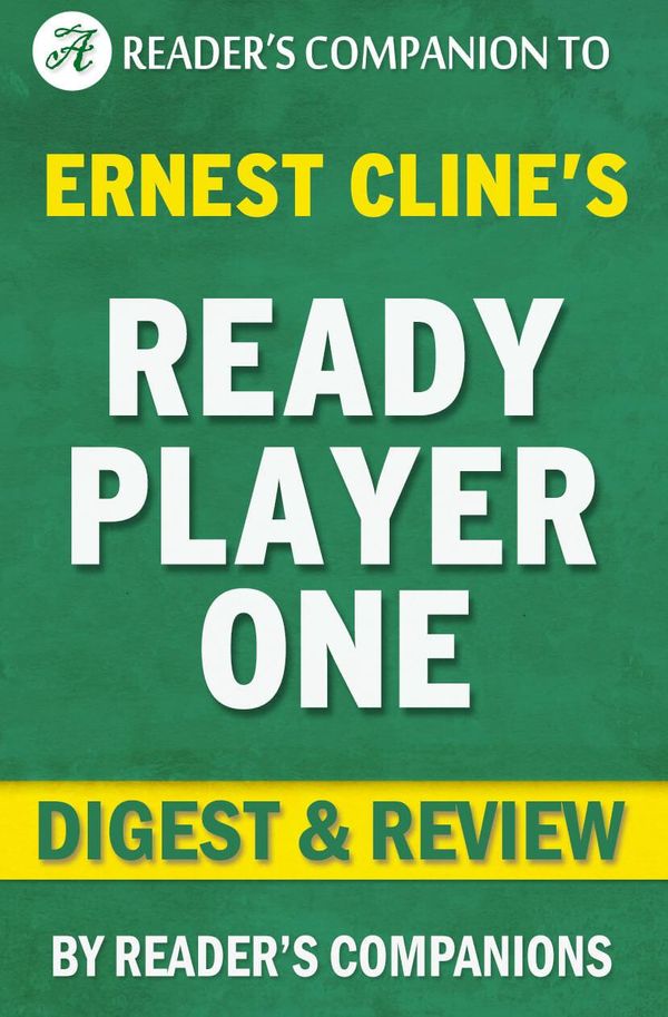 Cover Art for 1230001207958, Ready Player One: A Novel by Ernest Cline Digest & Review by Reader Companions