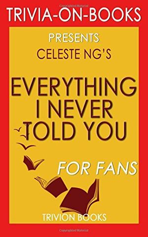 Cover Art for 9781518713668, Everything I Never Told You: A Novel by Celeste Ng (Trivia-on-Books) by Books, Trivion