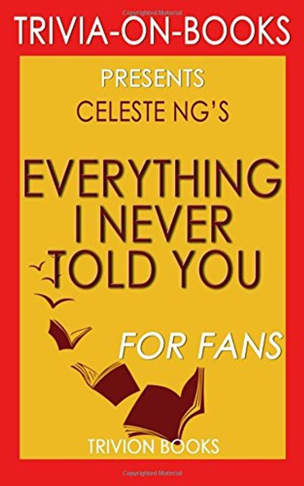 Cover Art for 9781518713668, Everything I Never Told You: A Novel by Celeste Ng (Trivia-on-Books) by Books, Trivion