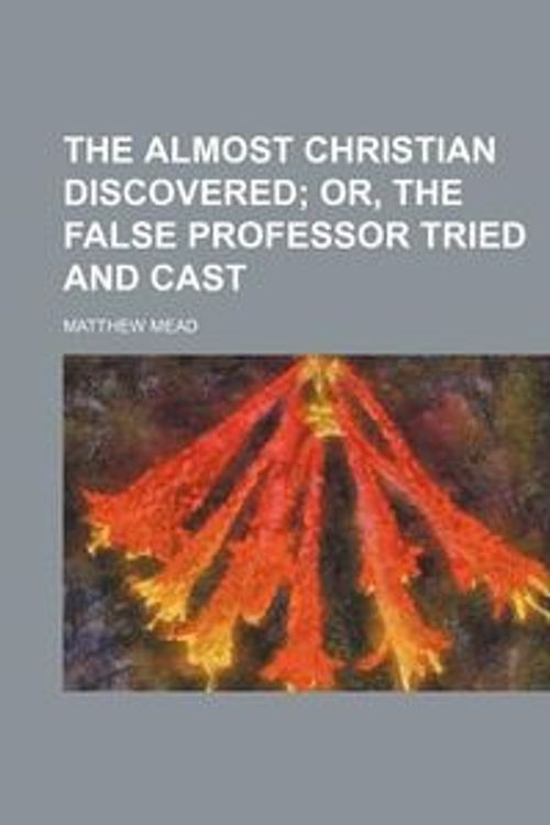 Cover Art for 9781459004399, Almost Christian Discovered; Or, the False Professor Tried a by Matthew Mead