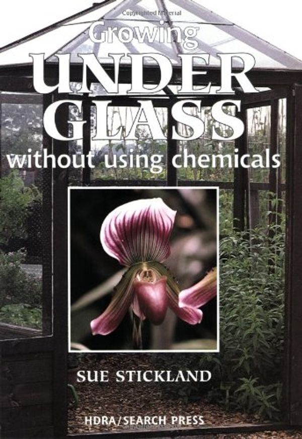 Cover Art for 9781903975435, Growing Under Glass: Without Using Chemicals (HDRA Organic Gardening) by Sue Stickland