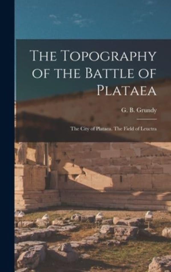 Cover Art for 9781015787278, The Topography of the Battle of Plataea by Grundy G. B. (George Beardoe)