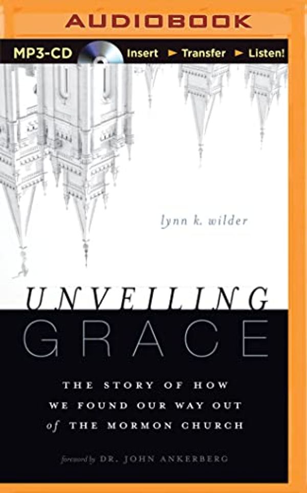 Cover Art for 0889290313034, Unveiling Grace: The Story of How We Found Our Way Out of the Mormon Church by Lynn K. Wilder