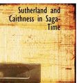 Cover Art for 9781434643957, Sutherland and Caithness in Saga-Time by James Gray