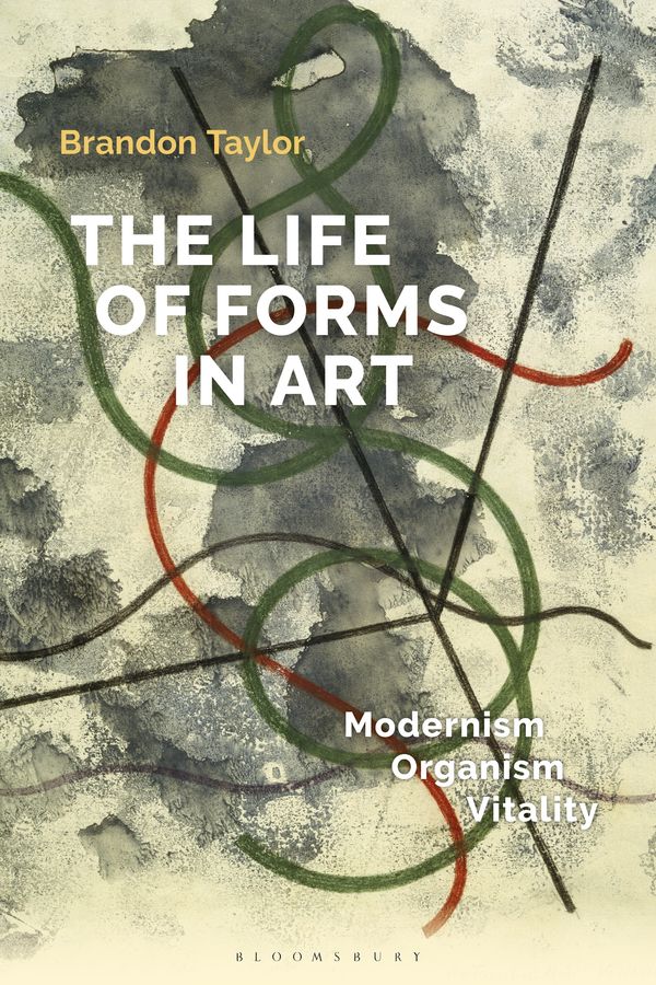 Cover Art for 9781501356018, The Life of Forms in Art: Modernism, Organism, Vitality by Brandon Taylor