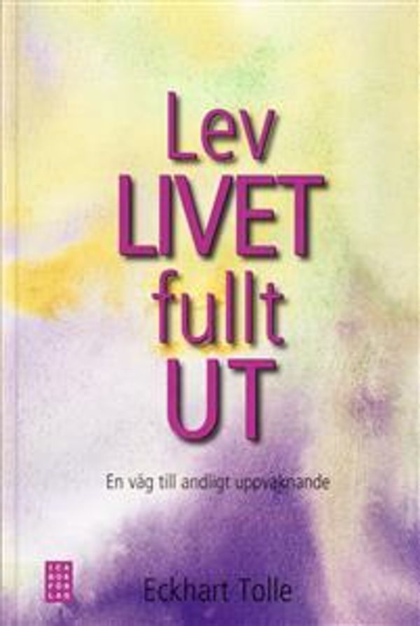 Cover Art for 9789153434092, Lev livet fullt ut! : en vÃ¤g till andligt uppvaknande by Tolle Eckhart, Eva TrÃ¤gÃ¥rdh