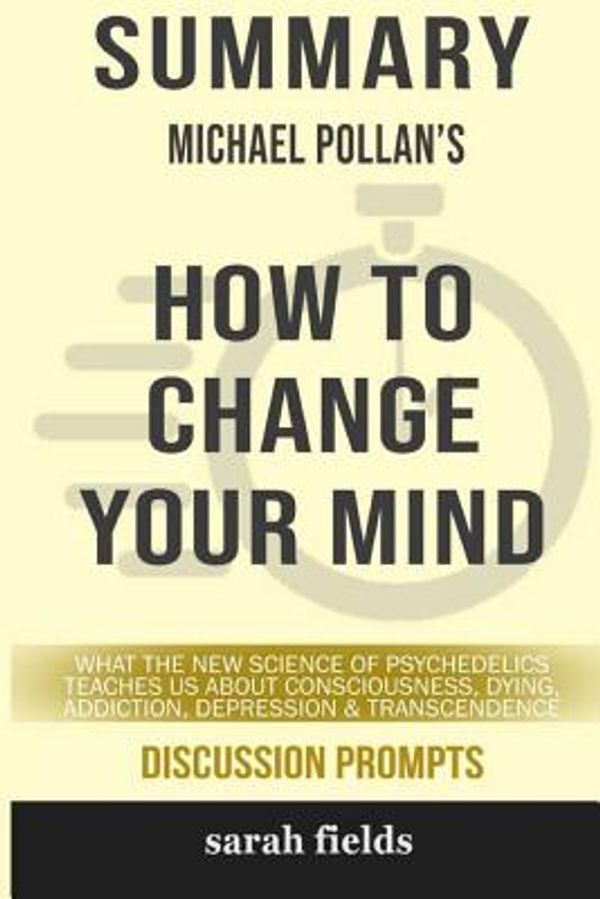 Cover Art for 9781388055912, Summary: Michael Pollan's How to Change Your Mind: What the New Science of Psychedelics Teaches us About... by Sarah Fields