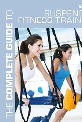 Cover Art for 9781408187203, The Complete Guide to Suspended Fitness Training (Complete Guides) by Ben Pratt