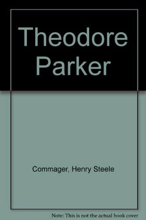 Cover Art for B0007E0BWQ, Theodore Parker by Henry Steele Commager