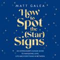 Cover Art for 9781761269837, How to Spot the (Star) Signs by Matt Galea