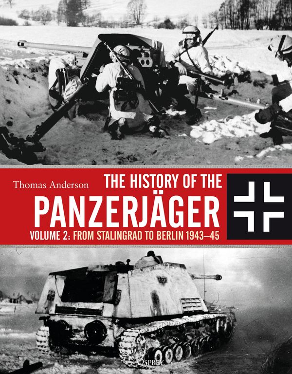 Cover Art for 9781472836847, The History of the Panzerjäger: Volume 2: From Stalingrad to Berlin 1943-45 by Thomas Anderson