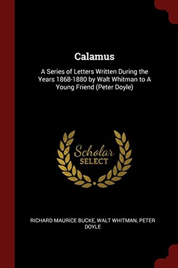 Cover Art for 9781375967129, Calamus: A Series of Letters Written During the Years 1868-1880 by Walt Whitman to A Young Friend (Peter Doyle) by Richard Maurice Bucke, Walt Whitman, Peter Doyle
