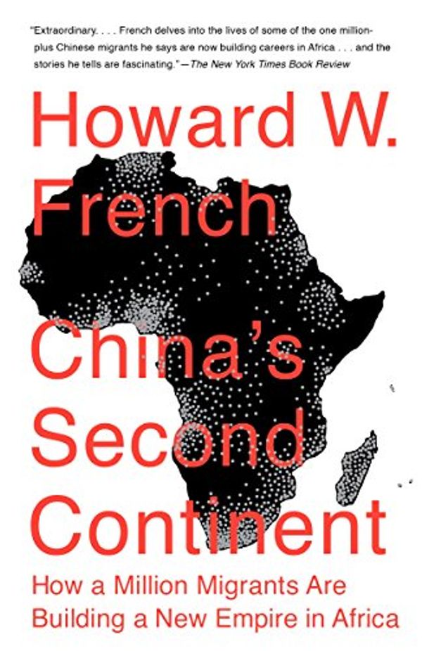 Cover Art for B00GVZVB9W, China's Second Continent: How a Million Migrants Are Building a New Empire in Africa by Howard W. French