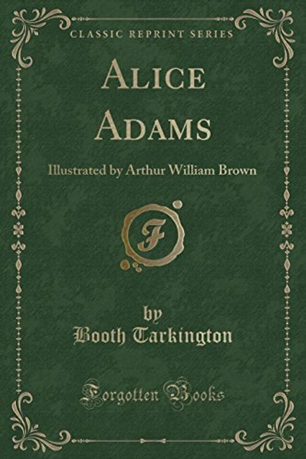 Cover Art for 9781331162810, Alice Adams: Illustrated by Arthur William Brown (Classic Reprint) by Booth Tarkington
