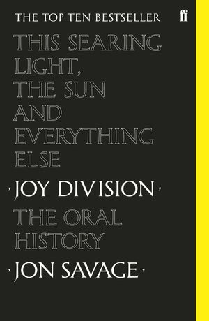 Cover Art for 9780571350636, This searing light, the sun and everything else: Joy Division: The Oral History by Jon Savage