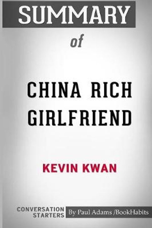 Cover Art for 9781388144081, Summary of China Rich Girlfriend by Kevin Kwan: Conversation Starters by Paul Adams / BookHabits
