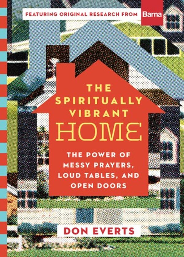 Cover Art for 9780830836451, The Spiritually Vibrant Home: The Power of Messy Prayers, Loud Tables, and Open Doors by Don Everts