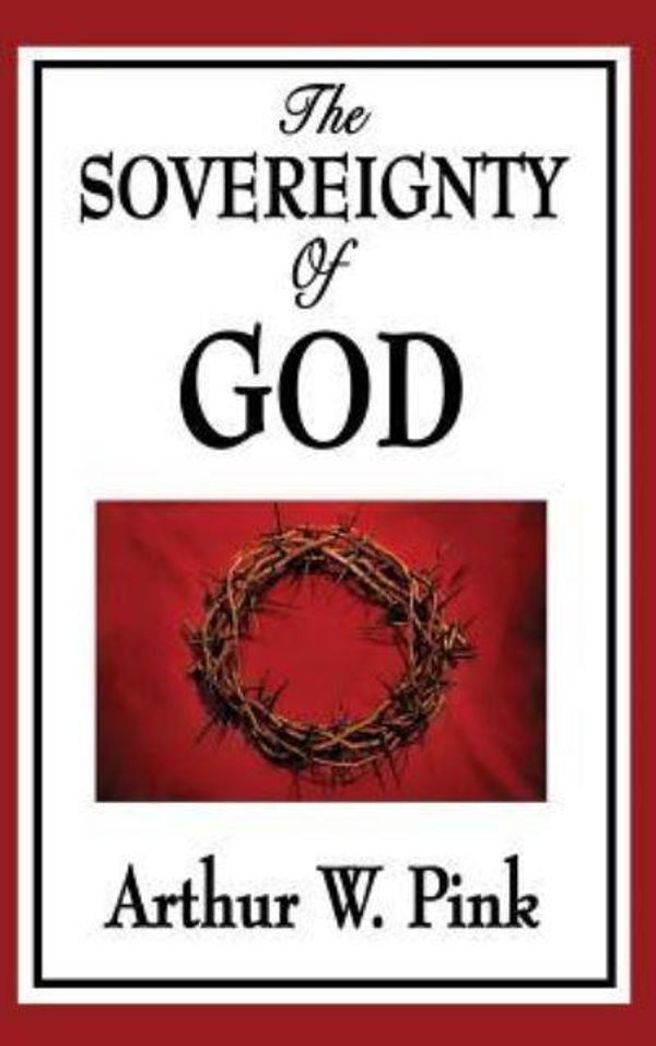 Cover Art for 9781515433774, The Sovereignty of God by Arthur W Pink