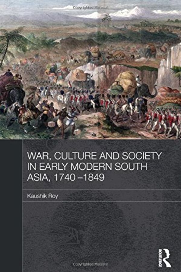 Cover Art for 9780415587679, War, Culture and Society in Early Modern South Asia, 1740-1849 by Kaushik Roy