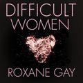 Cover Art for 9781405538534, Difficult Women by Roxane Gay