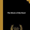 Cover Art for 9781374080089, The Music of My Heart by Arthur Bennett